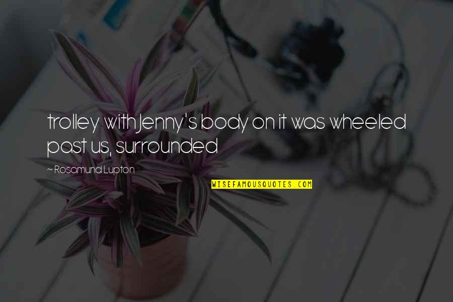 Ragionevole Dubbio Quotes By Rosamund Lupton: trolley with Jenny's body on it was wheeled Ragionevole Dubbio Quotes By Rosamund Lupton: trolley with Jenny's body on it was wheeled