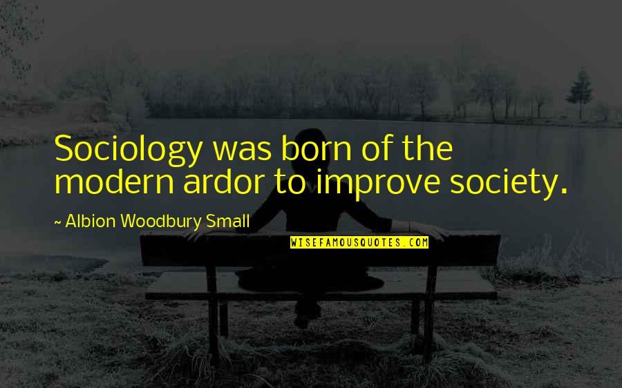 Ragipi2 Quotes By Albion Woodbury Small: Sociology was born of the modern ardor to