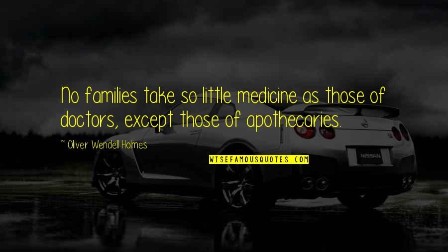 Ragipi2 Quotes By Oliver Wendell Holmes: No families take so little medicine as those