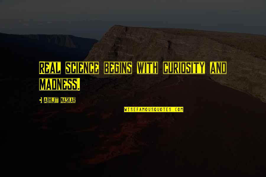 Ragiri Quotes By Abhijit Naskar: Real science begins with curiosity and madness.