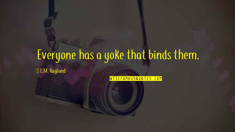 Ragland Quotes By E.M. Ragland: Everyone has a yoke that binds them.