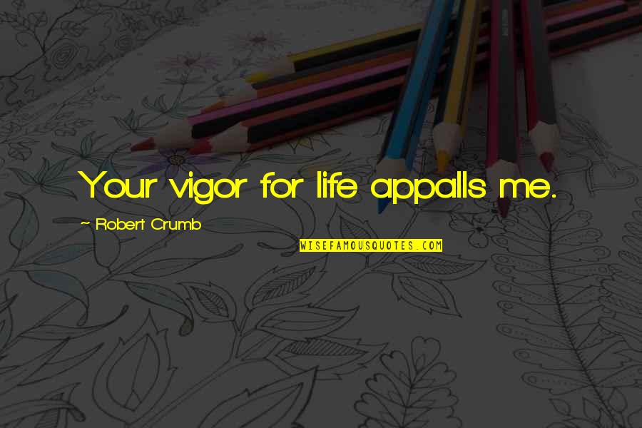 Ragland Quotes By Robert Crumb: Your vigor for life appalls me.