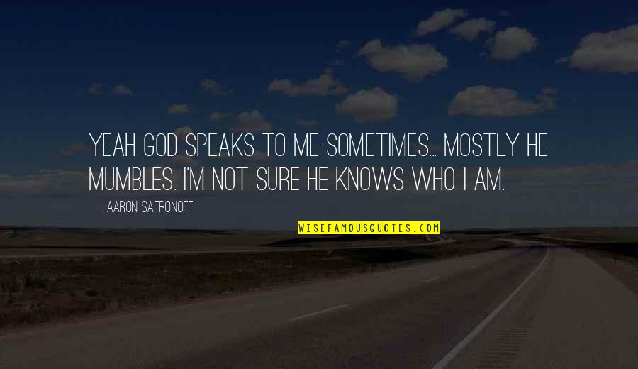 Ragle Inc Quotes By Aaron Safronoff: Yeah god speaks to me sometimes... mostly he