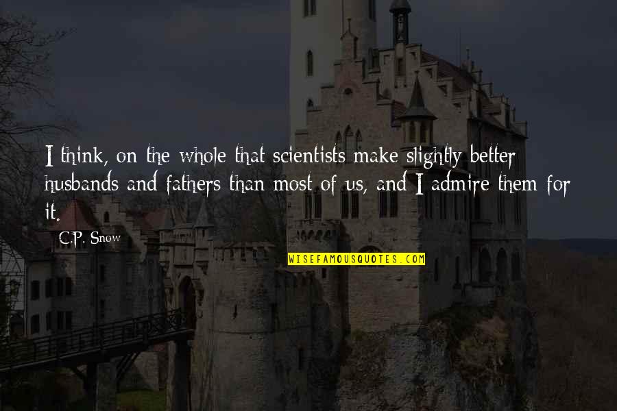 Ragman's Quotes By C.P. Snow: I think, on the whole that scientists make