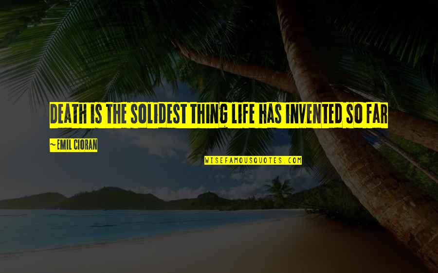 Ragnar Blackmane Quotes By Emil Cioran: Death is the solidest thing life has invented Ragnar Blackmane Quotes By Emil Cioran: Death is the solidest thing life has invented