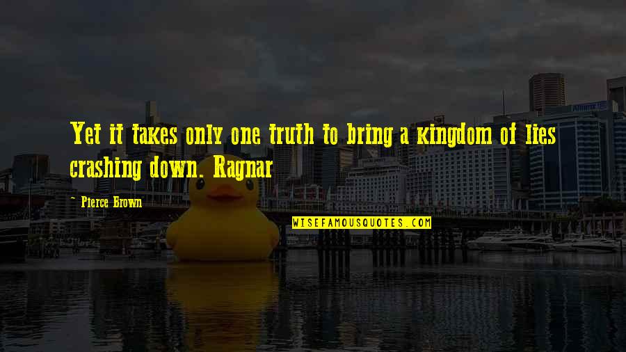 Ragnar Quotes By Pierce Brown: Yet it takes only one truth to bring