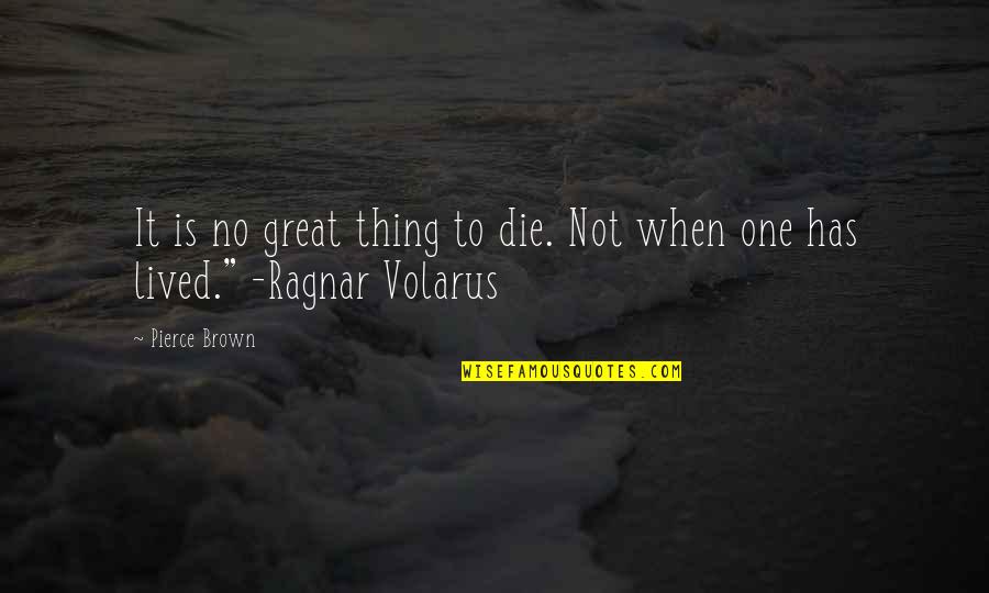 Ragnar Quotes By Pierce Brown: It is no great thing to die. Not