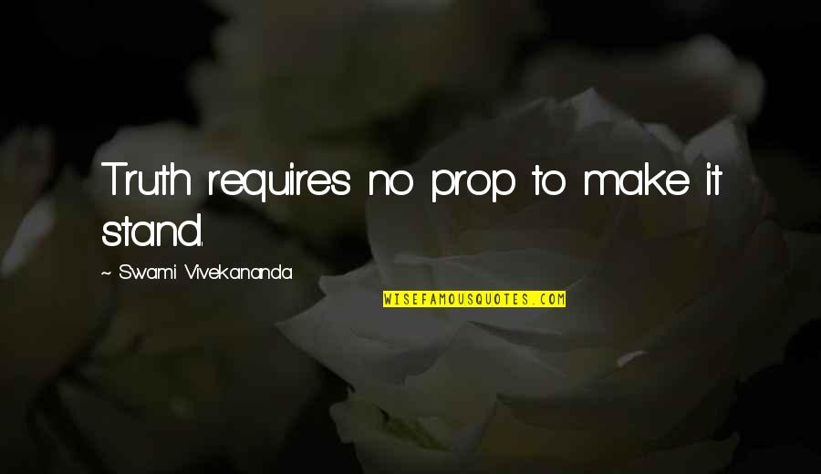 Ragnar Quotes By Swami Vivekananda: Truth requires no prop to make it stand.