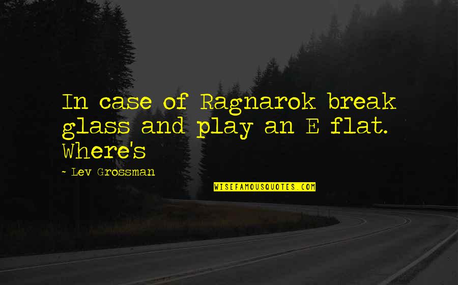 Ragnarok Quotes By Lev Grossman: In case of Ragnarok break glass and play Ragnarok Quotes By Lev Grossman: In case of Ragnarok break glass and play