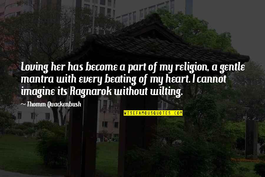 Ragnarok Quotes By Thomm Quackenbush: Loving her has become a part of my Ragnarok Quotes By Thomm Quackenbush: Loving her has become a part of my