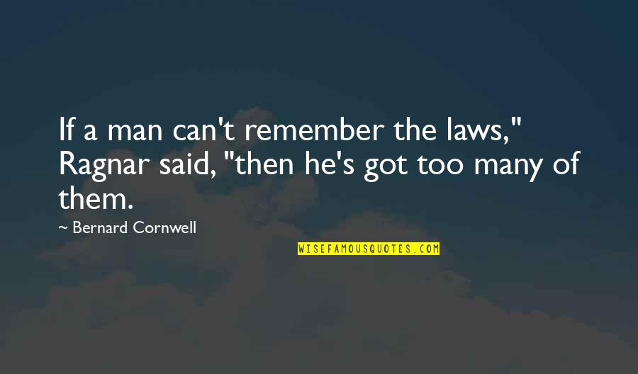 Ragnar's Quotes By Bernard Cornwell: If a man can't remember the laws," Ragnar