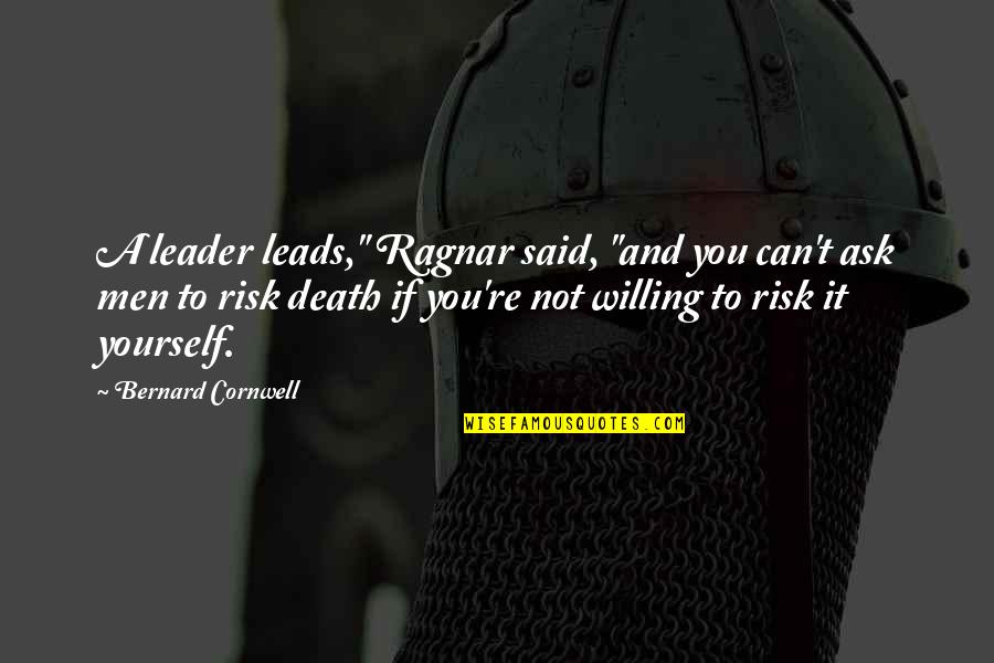 Ragnar's Quotes By Bernard Cornwell: A leader leads," Ragnar said, "and you can't