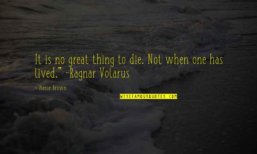 Ragnar's Quotes By Pierce Brown: It is no great thing to die. Not