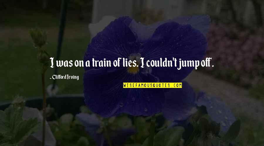 Ragnarsson Fastigheter Quotes By Clifford Irving: I was on a train of lies. I Ragnarsson Fastigheter Quotes By Clifford Irving: I was on a train of lies. I