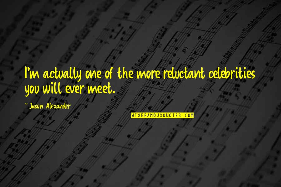 Ragnarsson Fastigheter Quotes By Jason Alexander: I'm actually one of the more reluctant celebrities