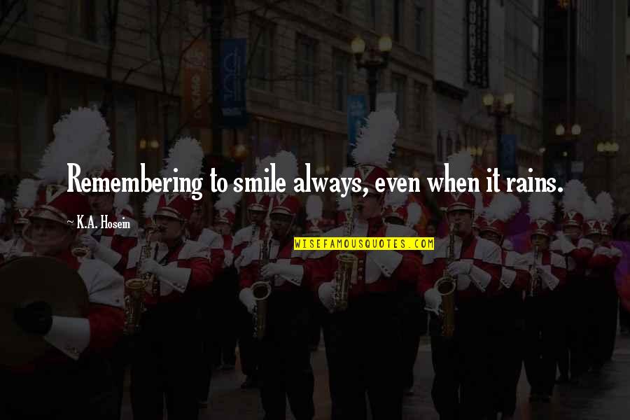 Ragnarsson Fastigheter Quotes By K.A. Hosein: Remembering to smile always, even when it rains. Ragnarsson Fastigheter Quotes By K.A. Hosein: Remembering to smile always, even when it rains.