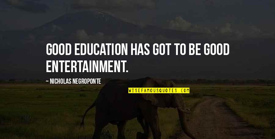 Ragnatela Di Quotes By Nicholas Negroponte: Good education has got to be good entertainment. Ragnatela Di Quotes By Nicholas Negroponte: Good education has got to be good entertainment.