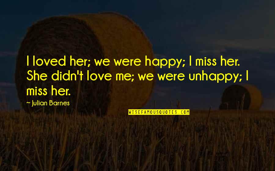 Ragnheidur Gestsdottir Quotes By Julian Barnes: I loved her; we were happy; I miss Ragnheidur Gestsdottir Quotes By Julian Barnes: I loved her; we were happy; I miss