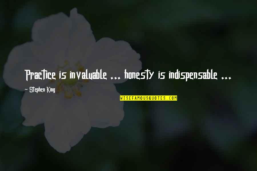 Ragnheidur Gestsdottir Quotes By Stephen King: Practice is invaluable ... honesty is indispensable ... Ragnheidur Gestsdottir Quotes By Stephen King: Practice is invaluable ... honesty is indispensable ...