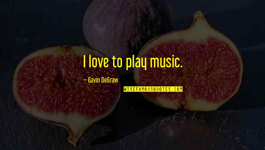 Ragnhildur Vigf Sd Ttir Quotes By Gavin DeGraw: I love to play music. Ragnhildur Vigf Sd Ttir Quotes By Gavin DeGraw: I love to play music.