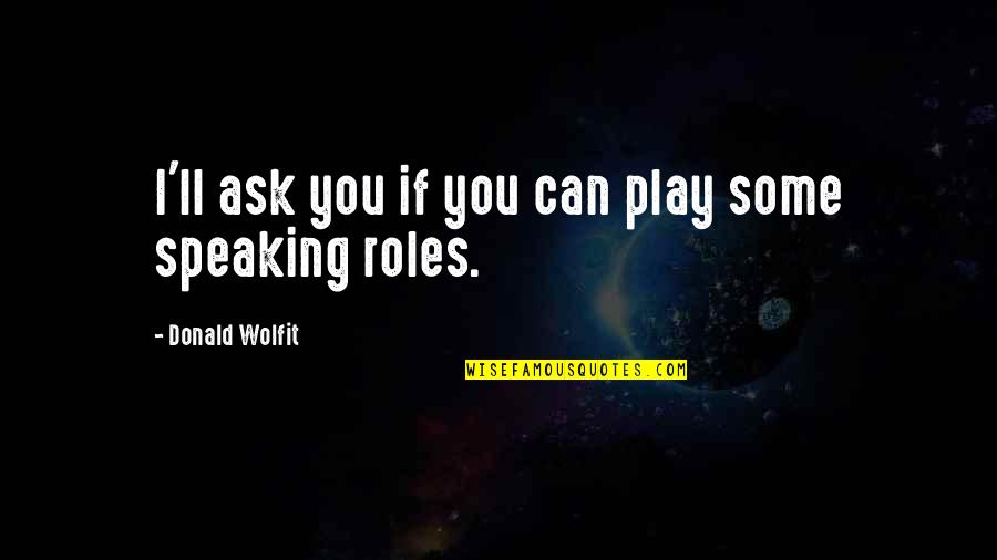 Ragni Mahabharat Quotes By Donald Wolfit: I'll ask you if you can play some Ragni Mahabharat Quotes By Donald Wolfit: I'll ask you if you can play some