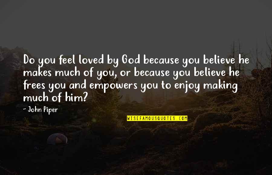 Ragni Orsal Skogsrod Quotes By John Piper: Do you feel loved by God because you Ragni Orsal Skogsrod Quotes By John Piper: Do you feel loved by God because you