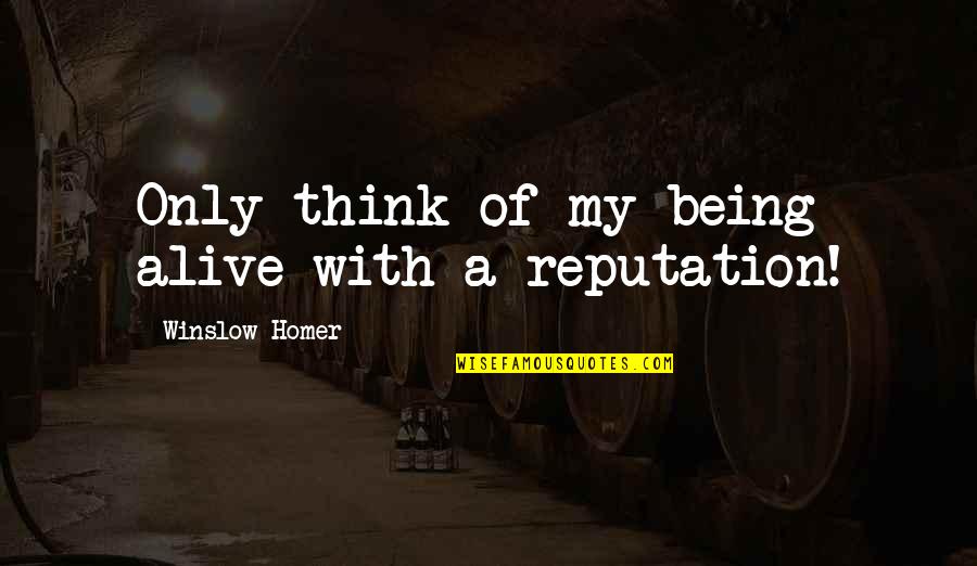 Ragni Orsal Skogsrod Quotes By Winslow Homer: Only think of my being alive with a Ragni Orsal Skogsrod Quotes By Winslow Homer: Only think of my being alive with a