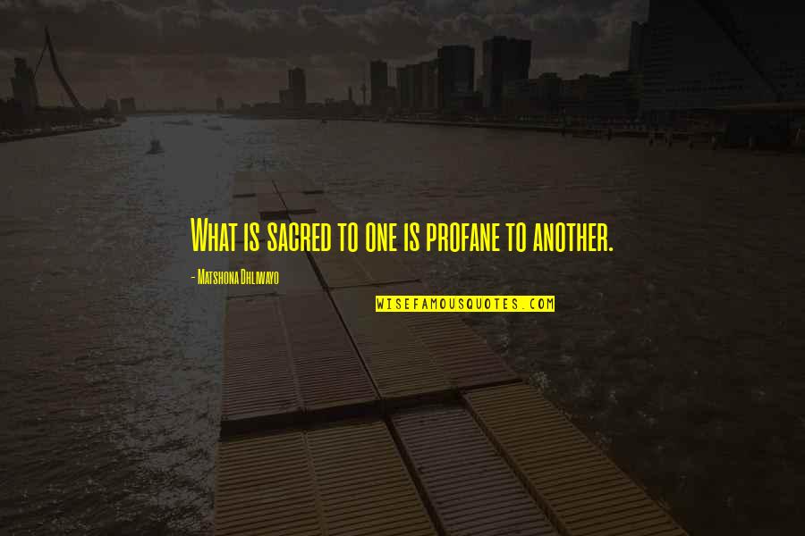 Ragni Trowels Quotes By Matshona Dhliwayo: What is sacred to one is profane to Ragni Trowels Quotes By Matshona Dhliwayo: What is sacred to one is profane to