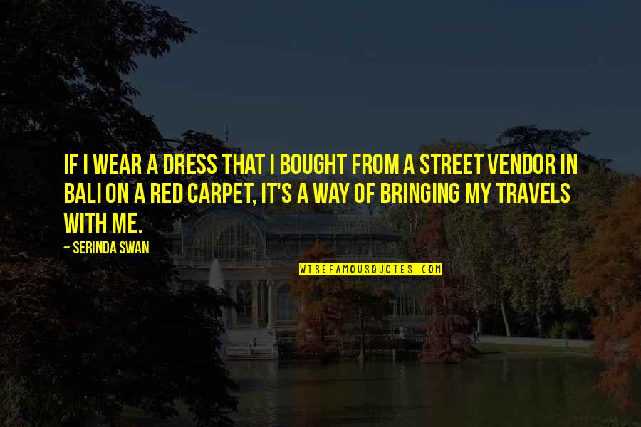 Ragni Trowels Quotes By Serinda Swan: If I wear a dress that I bought Ragni Trowels Quotes By Serinda Swan: If I wear a dress that I bought