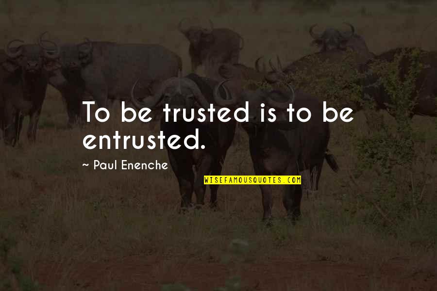 Ragnvald Quotes By Paul Enenche: To be trusted is to be entrusted.