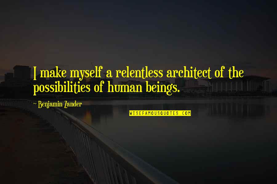 Ragon Quotes By Benjamin Zander: I make myself a relentless architect of the