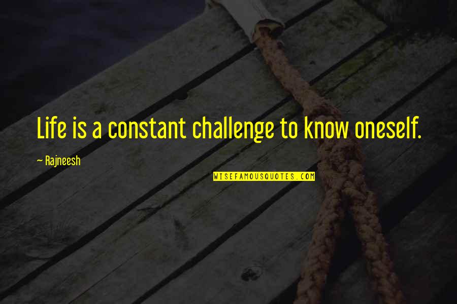 Ragon Quotes By Rajneesh: Life is a constant challenge to know oneself.