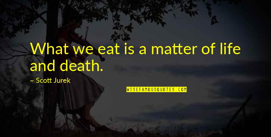 Ragonese Kft Quotes By Scott Jurek: What we eat is a matter of life Ragonese Kft Quotes By Scott Jurek: What we eat is a matter of life