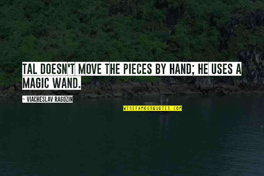 Ragozin Quotes By Viacheslav Ragozin: Tal doesn't move the pieces by hand; he Ragozin Quotes By Viacheslav Ragozin: Tal doesn't move the pieces by hand; he