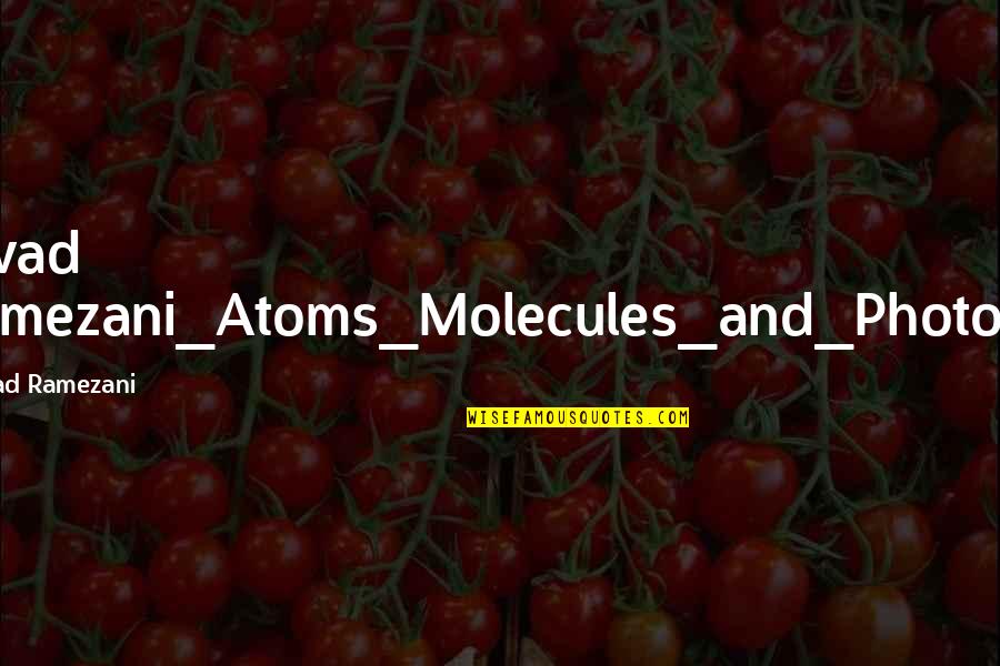 Ragozzino Foods Quotes By Javad Ramezani: Javad Ramezani_Atoms_Molecules_and_Photons