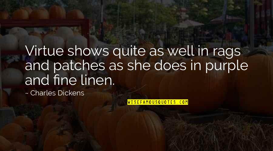 Rags Best Quotes By Charles Dickens: Virtue shows quite as well in rags and Rags Best Quotes By Charles Dickens: Virtue shows quite as well in rags and
