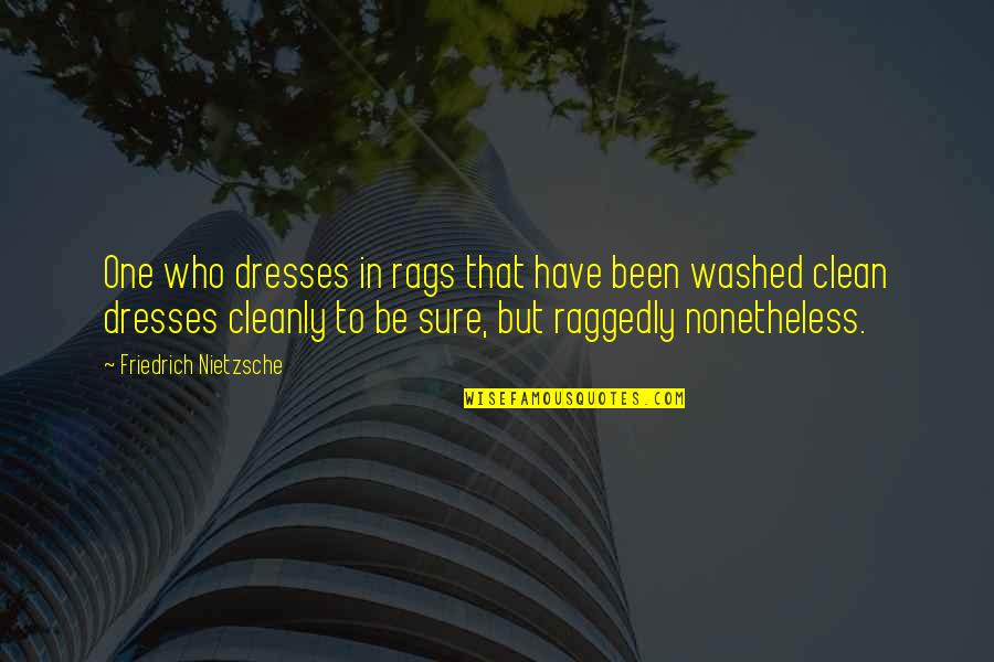 Rags Best Quotes By Friedrich Nietzsche: One who dresses in rags that have been