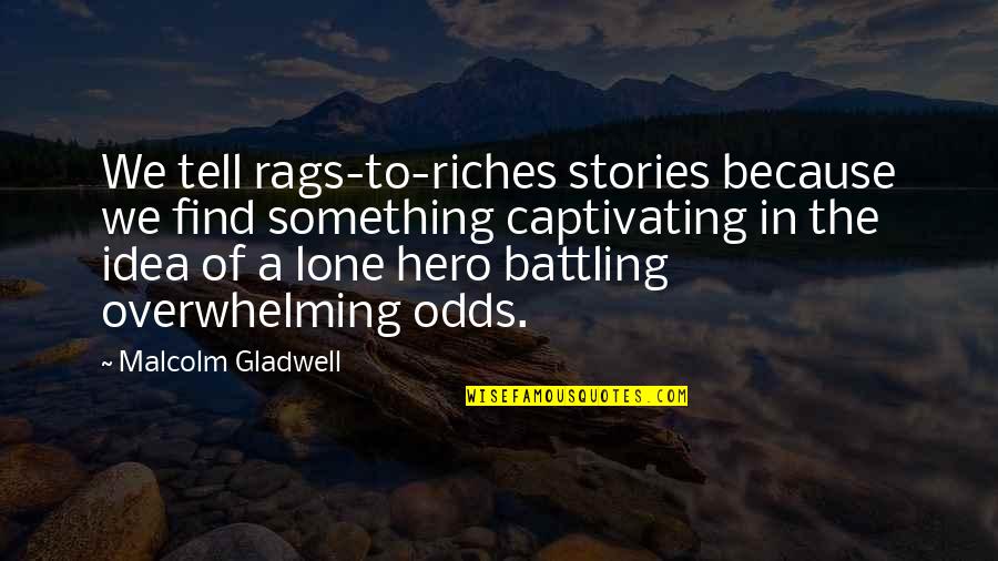 Rags Best Quotes By Malcolm Gladwell: We tell rags-to-riches stories because we find something