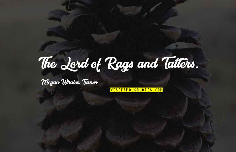 Rags Best Quotes By Megan Whalen Turner: The Lord of Rags and Tatters.