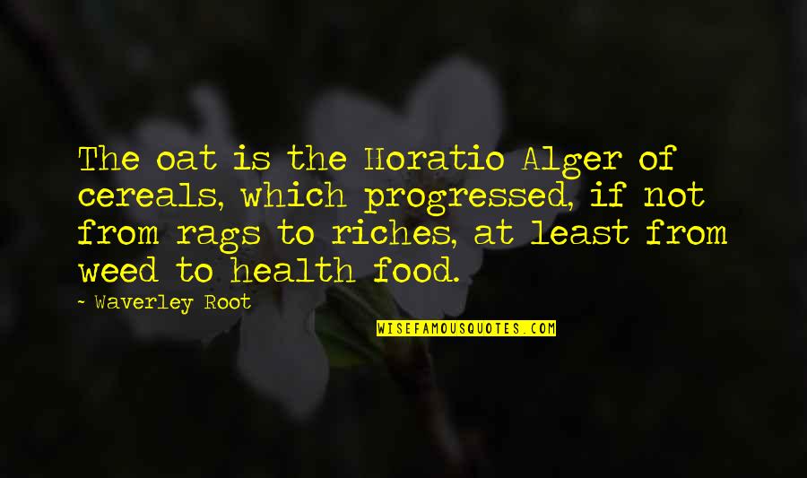 Rags Best Quotes By Waverley Root: The oat is the Horatio Alger of cereals, Rags Best Quotes By Waverley Root: The oat is the Horatio Alger of cereals,