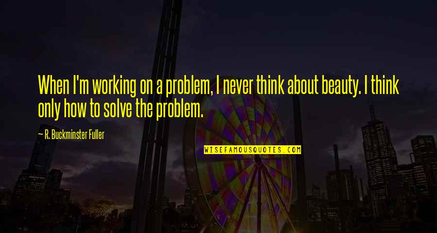 Rags Nickelodeon Quotes By R. Buckminster Fuller: When I'm working on a problem, I never