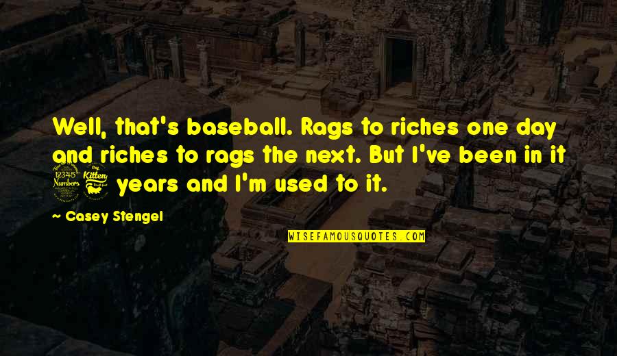 Rags Quotes By Casey Stengel: Well, that's baseball. Rags to riches one day Rags Quotes By Casey Stengel: Well, that's baseball. Rags to riches one day