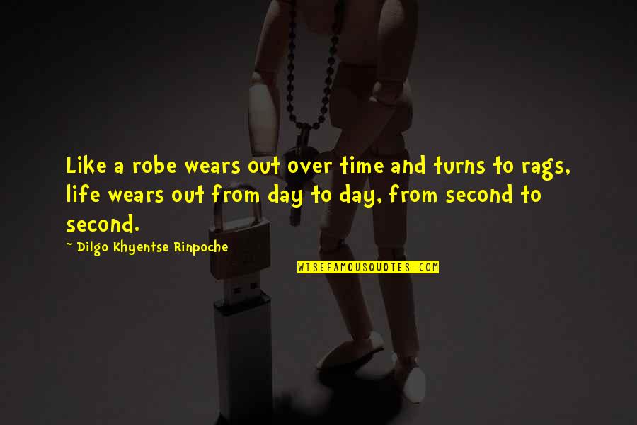 Rags Quotes By Dilgo Khyentse Rinpoche: Like a robe wears out over time and Rags Quotes By Dilgo Khyentse Rinpoche: Like a robe wears out over time and
