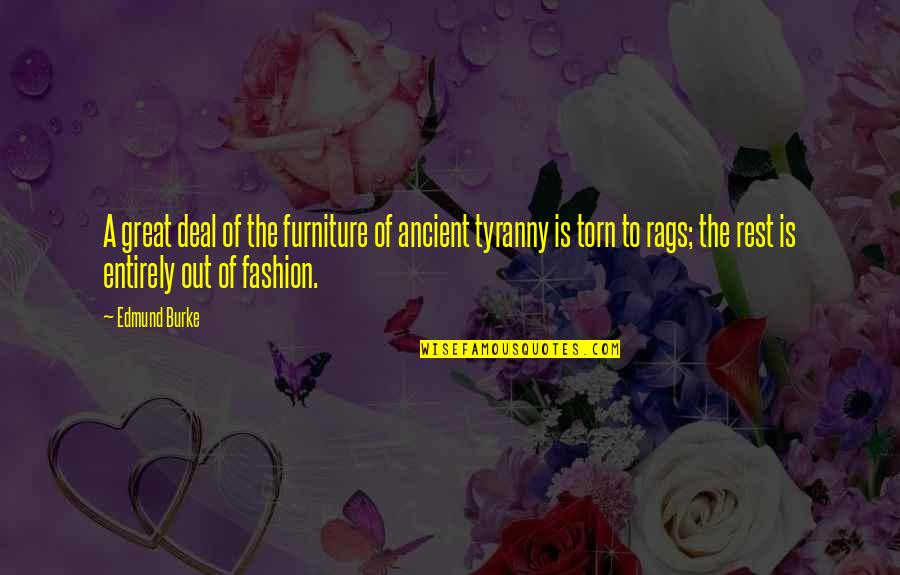 Rags Quotes By Edmund Burke: A great deal of the furniture of ancient Rags Quotes By Edmund Burke: A great deal of the furniture of ancient