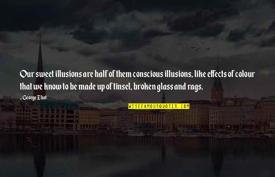 Rags Quotes By George Eliot: Our sweet illusions are half of them conscious Rags Quotes By George Eliot: Our sweet illusions are half of them conscious