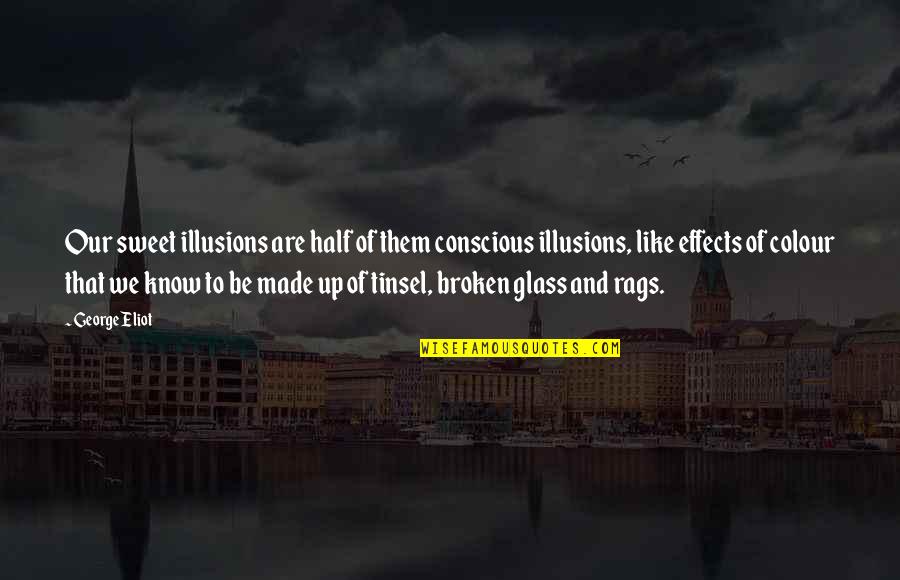 Rags Quotes By George Eliot: Our sweet illusions are half of them conscious