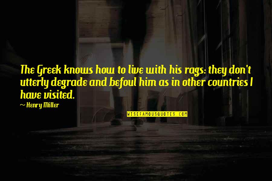 Rags Quotes By Henry Miller: The Greek knows how to live with his Rags Quotes By Henry Miller: The Greek knows how to live with his