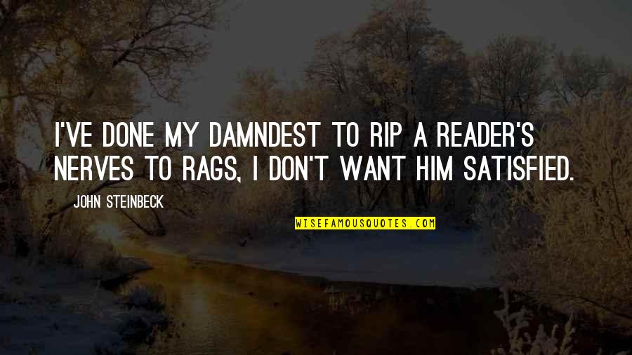 Rags Quotes By John Steinbeck: I've done my damndest to rip a reader's Rags Quotes By John Steinbeck: I've done my damndest to rip a reader's
