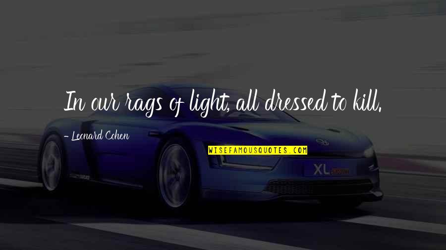 Rags Quotes By Leonard Cohen: In our rags of light, all dressed to
