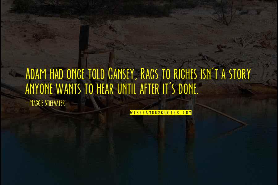 Rags Quotes By Maggie Stiefvater: Adam had once told Gansey, Rags to riches Rags Quotes By Maggie Stiefvater: Adam had once told Gansey, Rags to riches